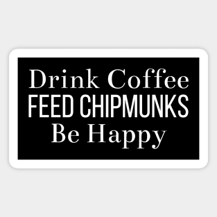 Drink Coffee Feed Chipmunks Be Happy Magnet